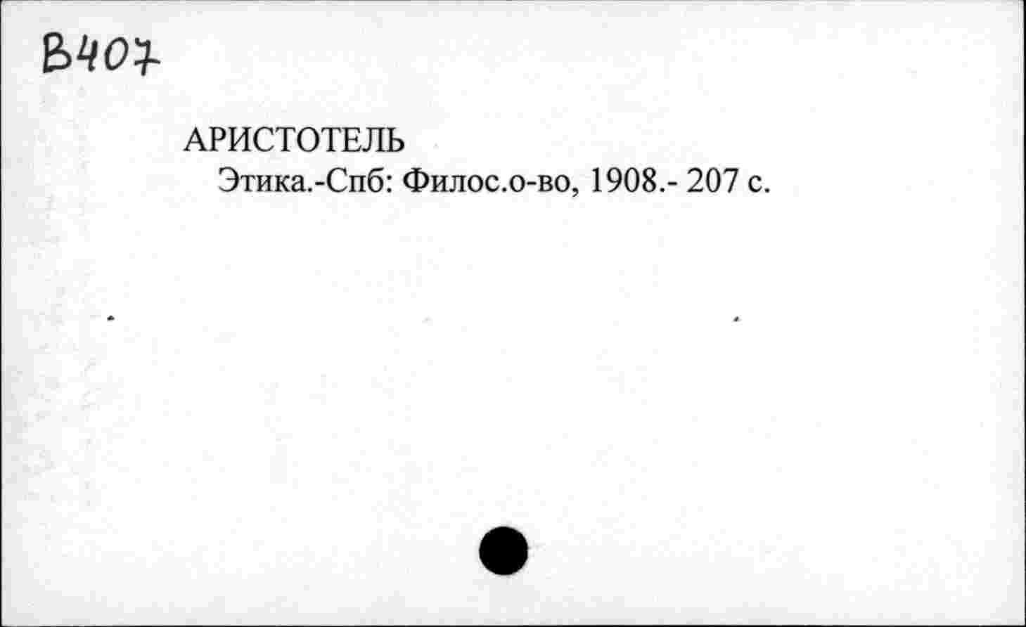 ﻿
АРИСТОТЕЛЬ
Этика.-Спб: Филос.о-во, 1908,- 207 с.